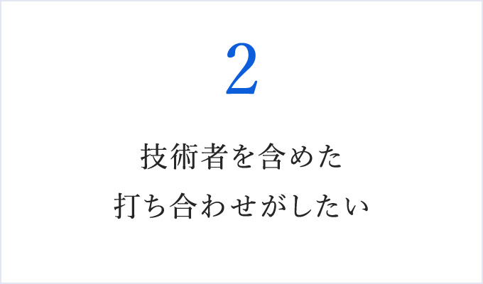 技術者を含めた打ち合わせがしたい